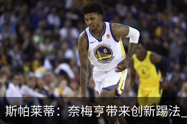 斯帕莱蒂：奈梅亨带来创新踢法 穆阿尼是昨天唯一自愿加练的球员